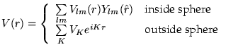 $\displaystyle V(r)=\left\{ {\begin{array}{ll} \sum
\limits_{lm}V_{lm}(r)Y_{lm}(...
...here}\\
\sum \limits_K V_K e^{iKr} & \mbox{outside sphere}
\end{array}}\right.$